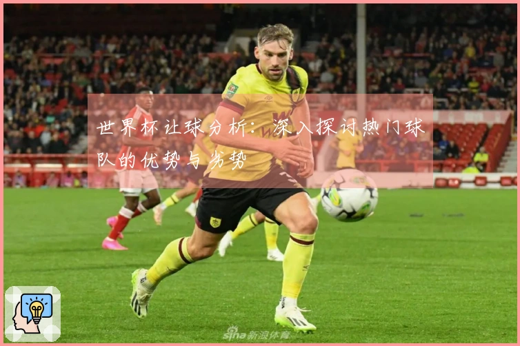 世界杯让球分析：深入探讨热门球队的优势与劣势